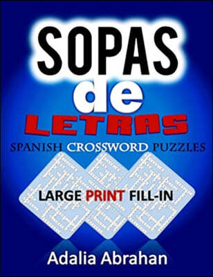 sopas de Letras Spanish Crossword Puzzles LARGE PRINT FILL-IN: Un Libro De Acertijo De Palabras En Espanol De Gran Tamano Lleno De Impresion Para Adul