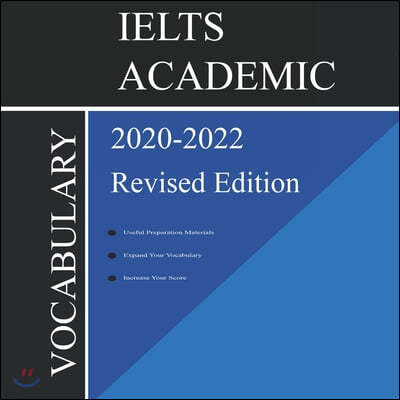 IELTS Academic Vocabulary 2020-2022 Complete Revised Edition: Words and Phrasal Verbs That Will Help You Complete Speaking and Writing/Essay Parts of