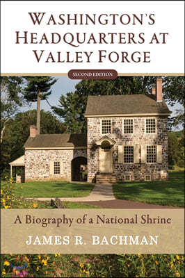 Washington's Headquarters at Valley Forge: A Biography of a National Shrine (Second Edition)