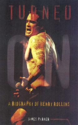 Turned On: A Biography of Henry Rollins (Updated)