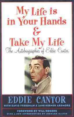 My Life is in Your Hands & Take My Life: The Autobiographies of Eddie Cantor