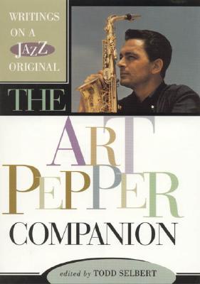 The Art Pepper Companion: Writings on a Jazz Original