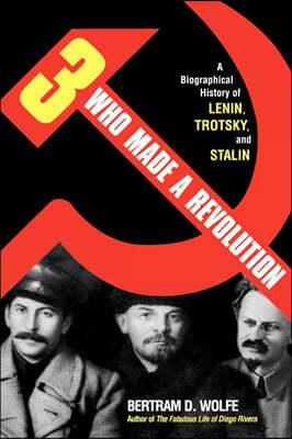 Three Who Made a Revolution: A Biographical History of Lenin, Trotsky, and Stalin