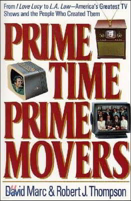 Prime Time, Prime Movers: From I Love Lucy to L.A. Law America's Greatest TV Shows and the People Who Created Them