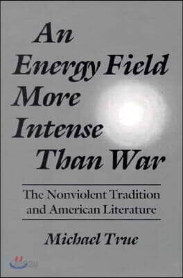 Energy Field More Intense Than War: The Nonviolent Tradition and American Literature