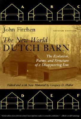 The New World Dutch Barn: The Evolution, Forms, and Structure of a Disappearing Icon