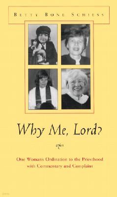 Why Me, Lord?: One Woman's Ordination to the Priesthood with Commentary and Complaint