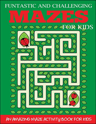 Funtastic and Challenging Mazes for Kids: An Amazing Maze Activity Book for Kids 6-8, 8-10