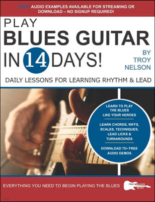 Play Blues Guitar in 14 Days: Daily Lessons for Learning Blues Rhythm and Lead Guitar in Just Two Weeks!