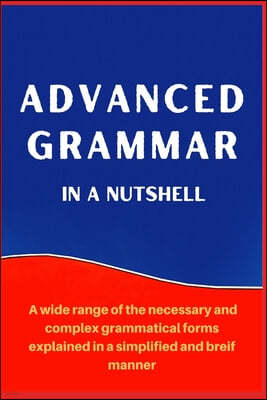 Advanced Grammar in a Nutshell: All the Necessary Grammatical Rules for Academic Purposes