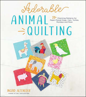 Adorable Animal Quilting: 20+ Charming Patterns for Paper-Pieced Dogs, Cats, Turtles, Monkeys and More