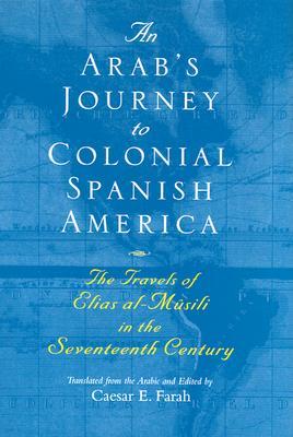 An Arab's Journey to Colonial Spanish America: The Travels of Elias Al-Musili in the Seventeenth Century