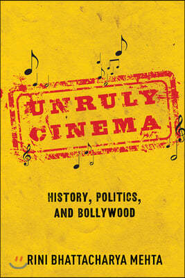 Unruly Cinema: History, Politics, and Bollywood