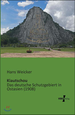 Kiautschou: Das deutsche Schutzgebiert in Ostasien (1908)