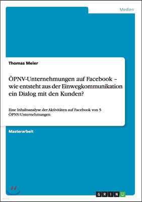 OPNV-Unternehmungen auf Facebook - wie entsteht aus der Einwegkommunikation ein Dialog mit den Kunden?: Eine Inhaltsanalyse der Aktivitaten auf Facebo