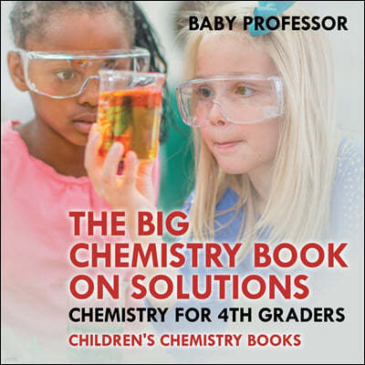 The Big Chemistry Book on Solutions - Chemistry for 4th Graders Children's Chemistry Books