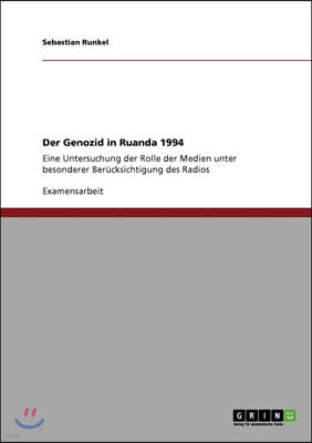 Der Genozid in Ruanda 1994: Eine Untersuchung der Rolle der Medien unter besonderer Berucksichtigung des Radios