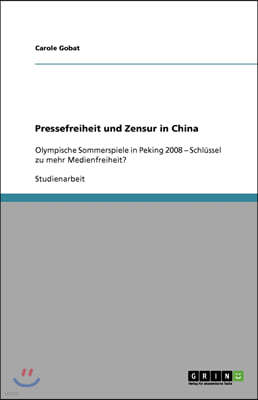 Pressefreiheit und Zensur in China: Olympische Sommerspiele in Peking 2008 - Schlussel zu mehr Medienfreiheit?