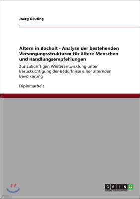 Altern in Bocholt - Analyse Der Bestehenden Versorgungsstrukturen F?r ?ltere Menschen Und Handlungsempfehlungen