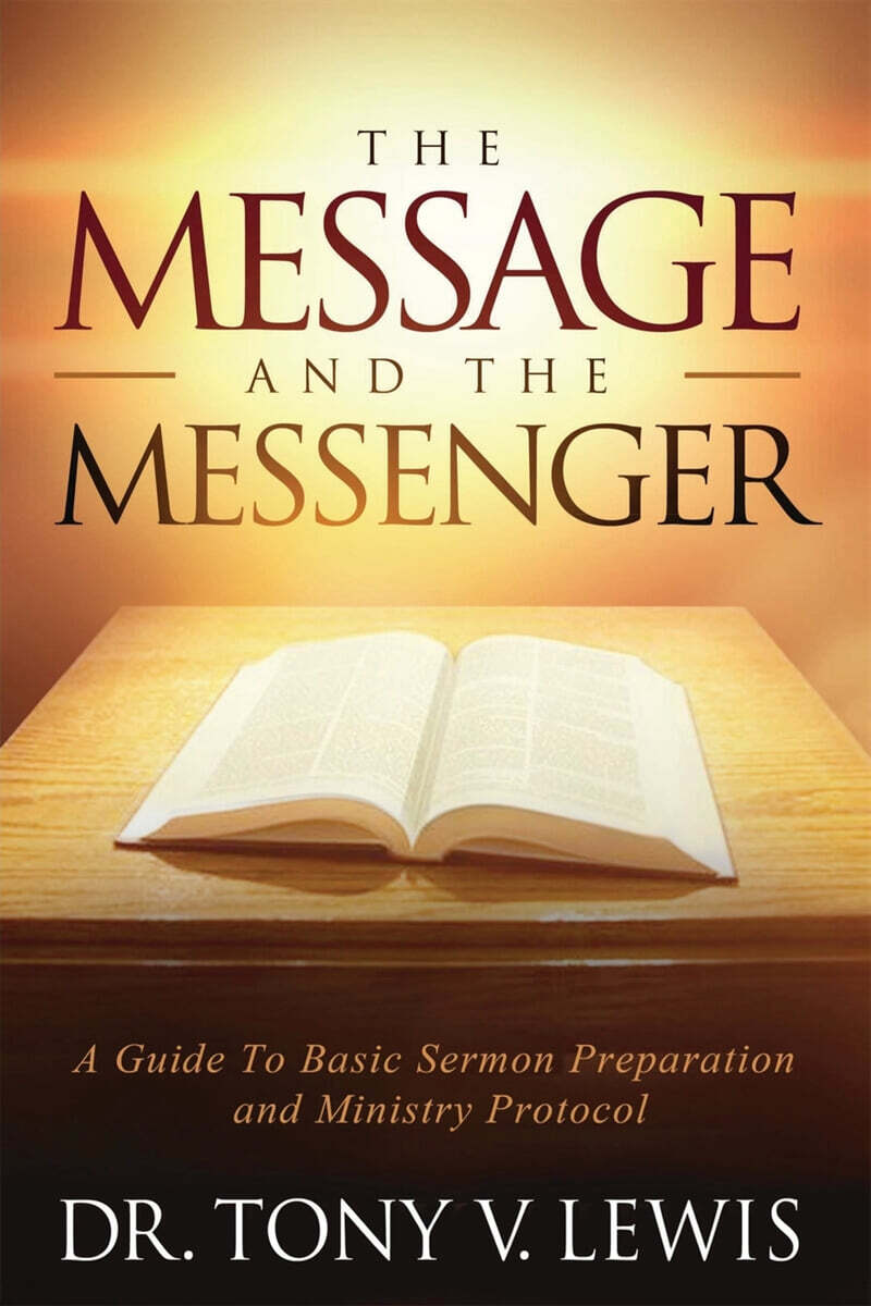 The Message & the Messenger: A Guide to Basic Sermon Preparation ...