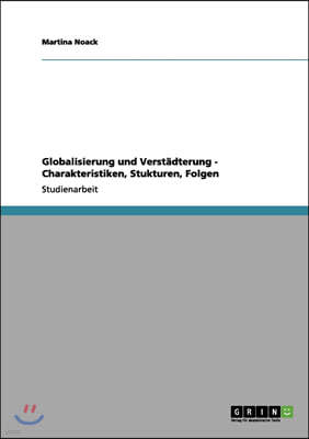 Globalisierung Und Verst?dterung - Charakteristiken, Stukturen, Folgen