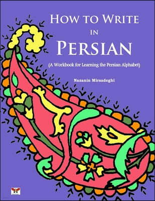 How to Write in Persian (A Workbook for Learning the Persian Alphabet): (Bi-lingual Farsi- English Edition)