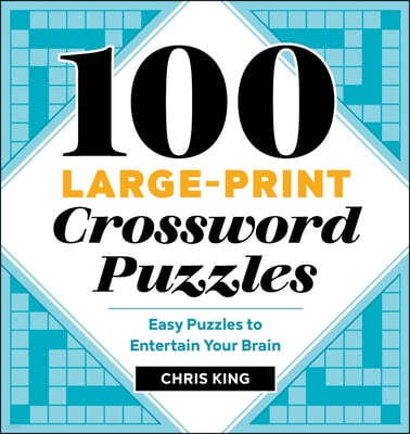 100 Large-Print Crossword Puzzles: Easy Puzzles to Entertain Your Brain