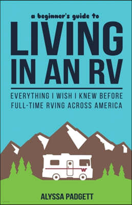A Beginner's Guide to Living in an RV: Everything I Wish I Knew Before Full-Time RVing Across America