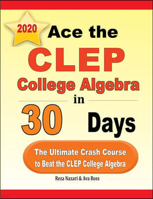 Ace the CLEP College Algebra in 30 Days: The Ultimate Crash Course to Beat the CLEP College Algebra Test