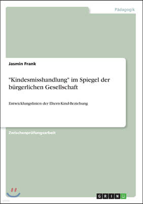 "Kindesmisshandlung" im Spiegel der burgerlichen Gesellschaft: Entwicklungslinien der Eltern-Kind-Beziehung