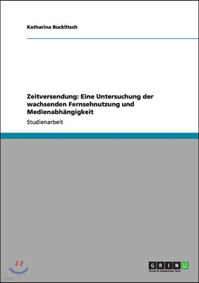 Zeitversendung: Eine Untersuchung der wachsenden Fernsehnutzung und Medienabhangigkeit