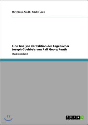 Eine Analyse der Edition der Tagebucher Joseph Goebbels von Ralf Georg Reuth