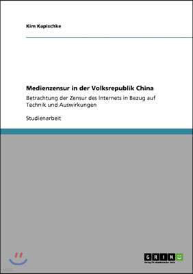 Medienzensur in der Volksrepublik China: Betrachtung der Zensur des Internets in Bezug auf Technik und Auswirkungen