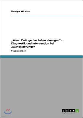 "Wenn Zw?nge das Leben einengen" - Diagnostik und Intervention bei Zwangsst?rungen