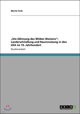 "Die Zahmung des Wilden Westens": Landerschließung und Raumnutzung in den USA im 19. Jahrhundert