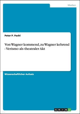 Von Wagner kommend, zu Wagner kehrend - Verismo als theatraler Akt