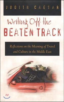 Writings Off the Beaten Track: Reflections on the Meaning of Travel and Culture in the Middle East