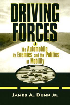 Driving Forces: The Automobile, Its Enemies, and the Politics of Mobility