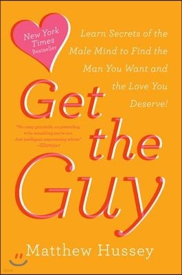 Get the Guy: Learn Secrets of the Male Mind to Find the Man You Want and the Love You Deserve