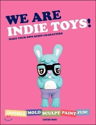We Are Indie Toys!: Make Your Own Resin Characters