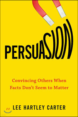 Persuasion: Convincing Others When Facts Don't Seem to Matter