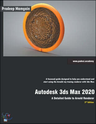 Pradeep Mamgain Autodesk 3ds Max 2020: A Detailed Guide to Arnold Renderer, 2nd Edition