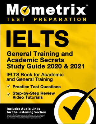 Ielts General Training and Academic Secrets Study Guide 2020 and 2021 - Ielts Book for Academic and General Training, Practice Test Questions, Step-By