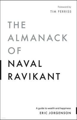 The Almanack of Naval Ravikant: A Guide to Wealth and Happiness