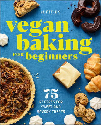 Vegan Baking for Beginners: 75 Recipes for Sweet and Savory Treats