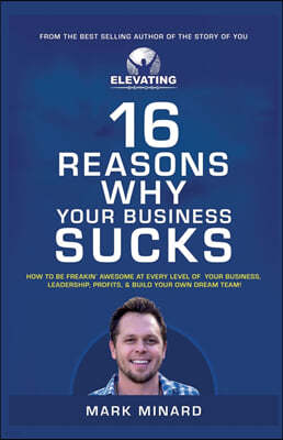 16 Reasons Why Your Business Sucks: How to Be Freakin' Awesome at Every Level of Your Business, Leadership, Profits, and Build Your Own Dream Team!