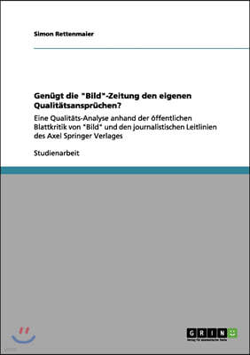 Genugt die "Bild"-Zeitung den eigenen Qualitatsanspruchen?: Eine Qualitats-Analyse anhand der offentlichen Blattkritik von "Bild" und den journalistis