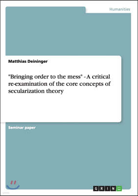 "Bringing order to the mess" - A critical re-examination of the core concepts of secularization theory