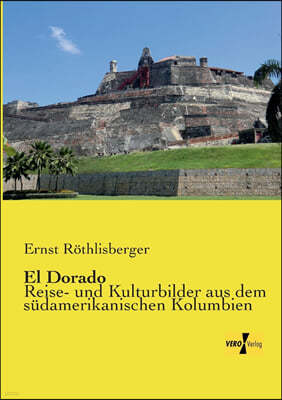 El Dorado: Reise- und Kulturbilder aus dem sudamerikanischen Kolumbien