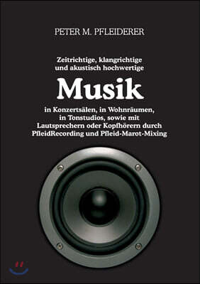 Zeitrichtige, Klangrichtige Und Akustisch Hochwertige Musik in Konzertsalen, in Wohnraumen, in Tonstudios, Sowie Mit Lautsprechern Oder Kopfhorern Dur